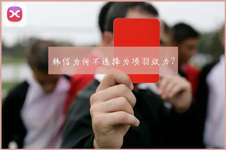 韩信为何不选择为项羽效力？