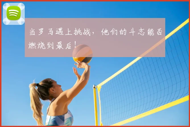 当罗马遇上挑战,他们的斗志能否燃烧到最后!