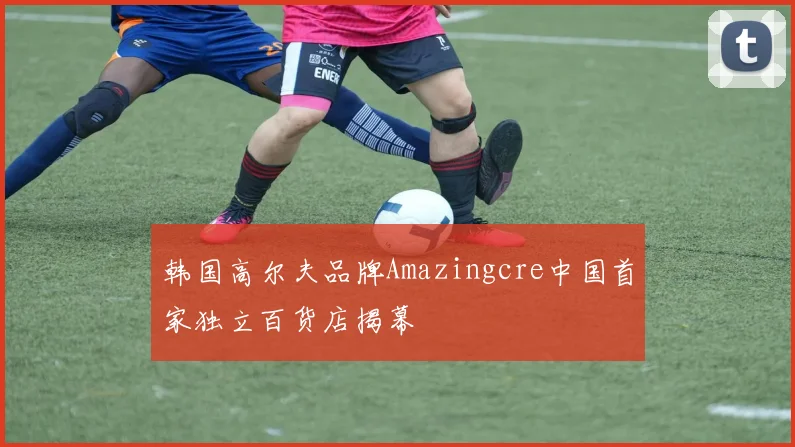 韩国高尔夫品牌Amazingcre中国首家独立百货店揭幕
