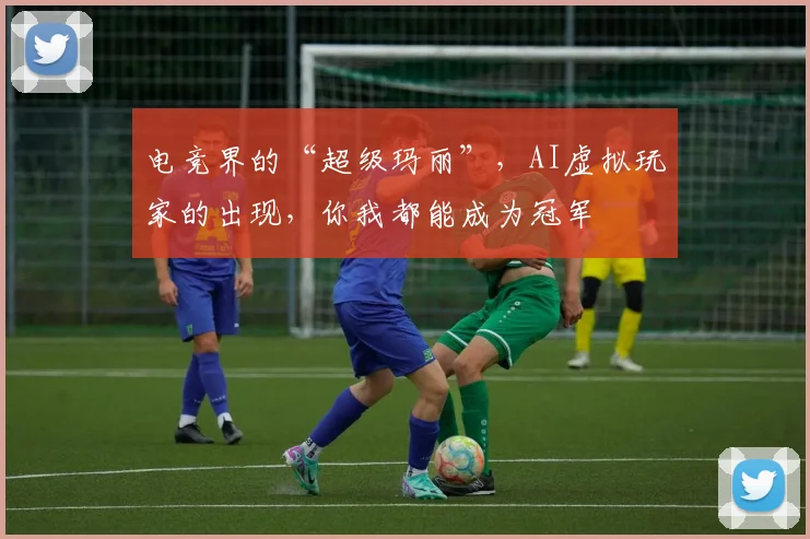 电竞界的“超级玛丽”,AI虚拟玩家的出现,你我都能成为冠军