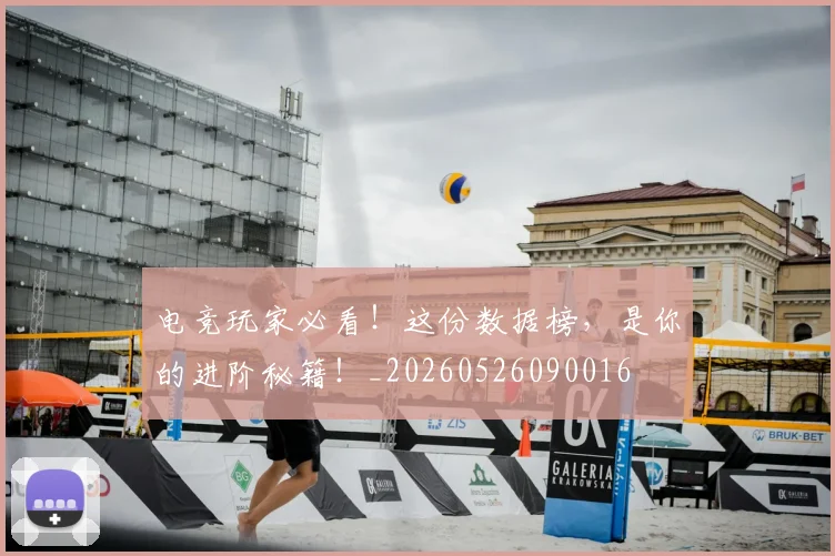 电竞玩家必看！这份数据榜，是你的进阶秘籍！_20260526090016