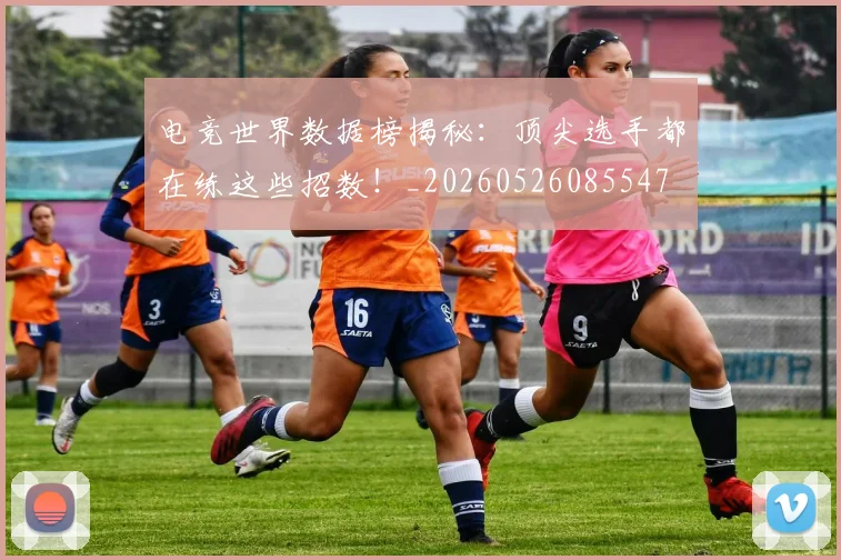 电竞世界数据榜揭秘：顶尖选手都在练这些招数！_20260526085547