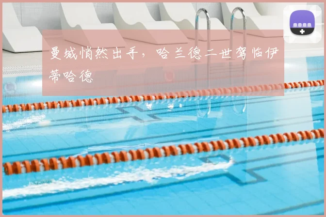 曼城悄然出手，哈兰德二世驾临伊蒂哈德