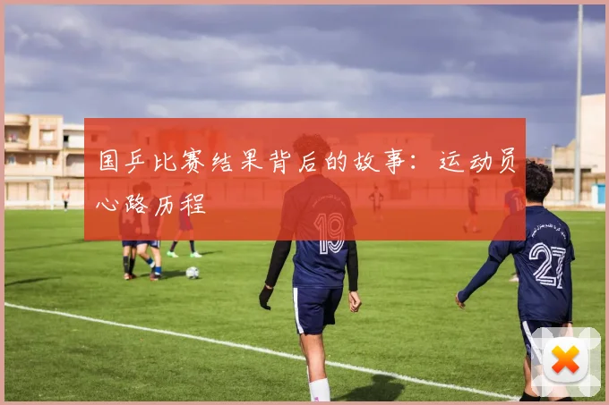 国乒比赛结果背后的故事：运动员心路历程