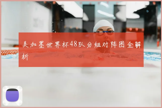 美加墨世界杯48队分组对阵图全解析
