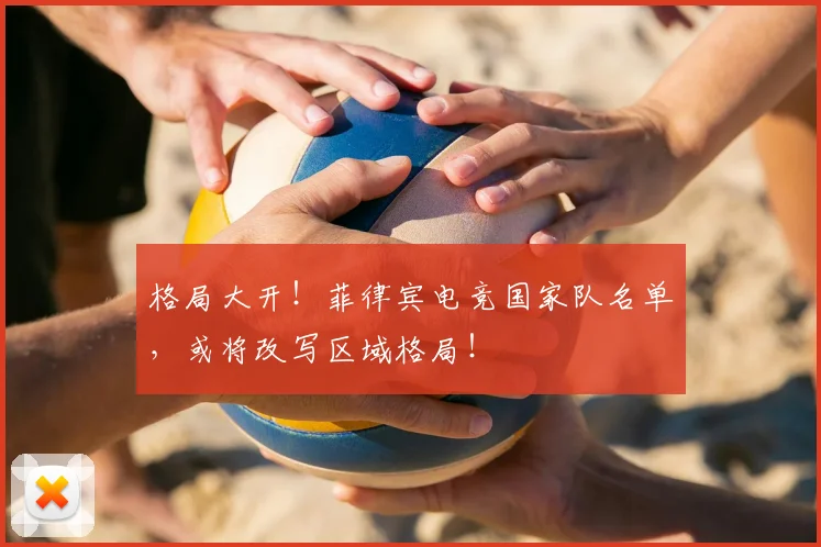 格局大开！菲律宾电竞国家队名单，或将改写区域格局！