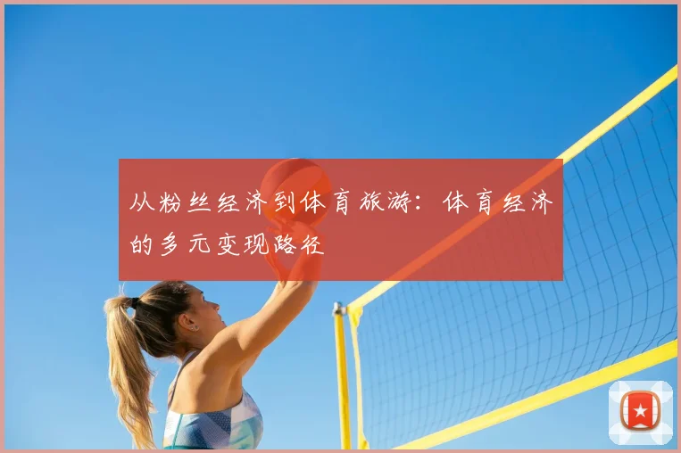 从粉丝经济到体育旅游：体育经济的多元变现路径