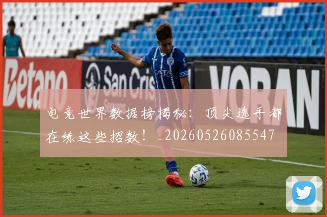 电竞世界数据榜揭秘：顶尖选手都在练这些招数！_20260526085547